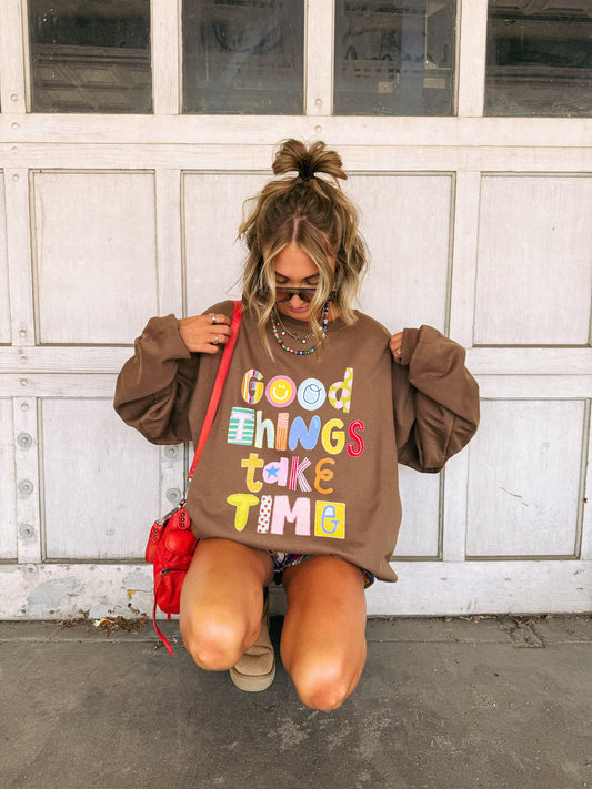 Good Things Take Time Sweatshirt